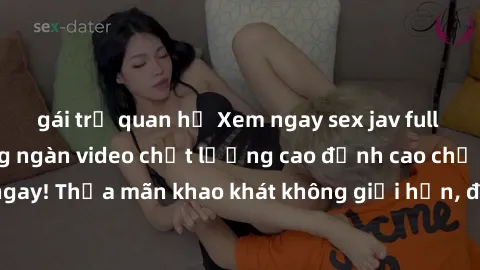 gái trẻ quan hệ Xem ngay sex jav full HD miễn phí - Hàng ngàn video chất lượng cao đỉnh cao chỉ cần click vào ngay! Thỏa mãn khao khát không giới hạn, đón chờ những trải nghiệm mới lạ!