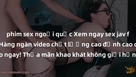 phim sex ngoại quốc Xem ngay sex jav full HD miễn phí - Hàng ngàn video chất lượng cao đỉnh cao chỉ cần click vào ngay! Thỏa mãn khao khát không giới hạn, đón chờ những trải nghiệm mới lạ!