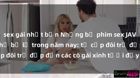 sex gái nhật bản Những bộ phim sex JAV hot nhất không thể bỏ lỡ trong năm nay: từ cặp đôi trẻ đẹp đến các cô gái xinh tươi đầy sức hút.