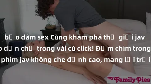 bạo dâm sex Cùng khám phá thế giới jav không che siêu hấp dẫn chỉ trong vài cú click! Đắm chìm trong những bộ phim jav không che đỉnh cao, mang lại trải nghiệm thú vị và đầy kích thích.