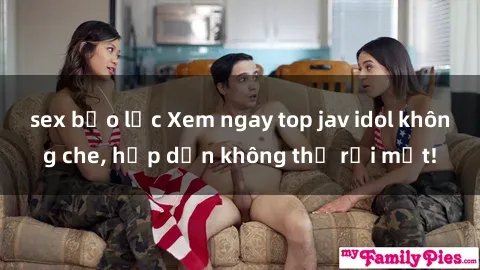 sex bạo lực Xem ngay top jav idol không che, hấp dẫn không thể rời mắt!