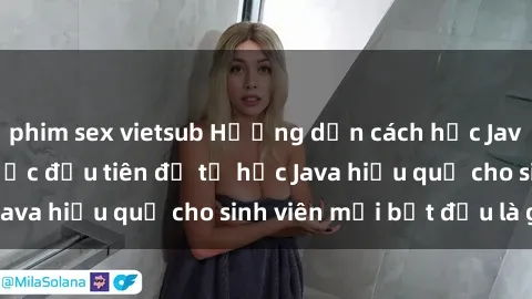 phim sex vietsub Hướng dẫn cách học Java cho sinh viên: Bước đầu tiên để tự học Java hiệu quả cho sinh viên mới bắt đầu là gì?
