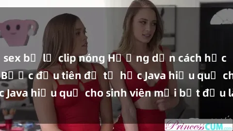 sex bị lộ clip nóng Hướng dẫn cách học Java cho sinh viên: Bước đầu tiên để tự học Java hiệu quả cho sinh viên mới bắt đầu là gì?