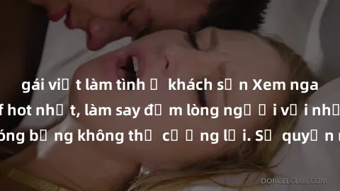 gái việt làm tình ở khách sạn Xem ngay bộ phim sex milf hot nhất, làm say đắm lòng người với những cảnh nóng bỏng không thể cưỡng lại. Sự quyến rũ của MILF sẽ khiến bạn mãnh liệt!