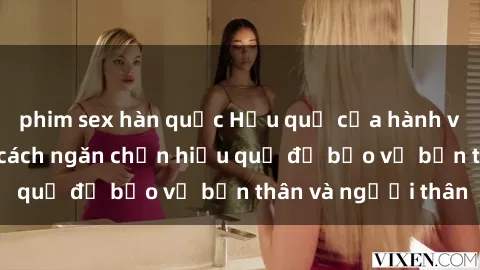 phim sex hàn quốc Hậu quả của hành vi bạo dâm sex và cách ngăn chặn hiệu quả để bảo vệ bản thân và người thân