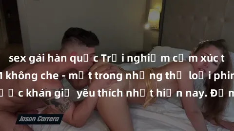 sex gái hàn quốc Trải nghiệm cảm xúc thăng hoa với jav SM không che - một trong những thể loại phim người lớn được khán giả yêu thích nhất hiện nay. Đảm bảo đem lại sự hấp dẫn, kích thích tối đa cho n