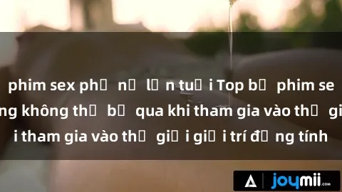 phim sex phụ nữ lớn tuổi Top bộ phim sex châu âu nổi tiếng không thể bỏ qua khi tham gia vào thế giới giải trí đồng tính