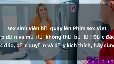 sex sinh viên bị quay lén Phim sex Vietsub: Trải nghiệm hấp dẫn và mới lạ không thể bỏ lỡ! Độc đáo, độc quyền và đầy kích thích, hãy cùng khám phá ngay!