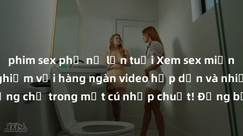 phim sex phụ nữ lớn tuổi Xem sex miễn phí: Cùng trải nghiệm với hàng ngàn video hấp dẫn và nhiều thể loại đa dạng chỉ trong một cú nhấp chuột! Đừng bỏ lỡ cơ hội thưởng thức tuyệt vời này ngay hôm nay!