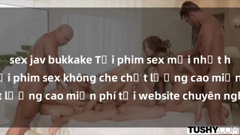 sex jav bukkake Tải phim sex mới nhất hot nhất - Xem và tải phim sex không che chất lượng cao miễn phí tại website chuyên nghiệp.